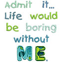 Life Boring Without Me Applique Design